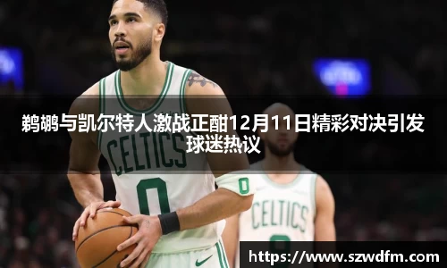 鹈鹕与凯尔特人激战正酣12月11日精彩对决引发球迷热议